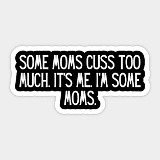 Some moms cuss too much. It’s me. I’m some moms. Sticker